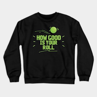 How Good Is Your Roll - Lawn Bowl Crewneck Sweatshirt